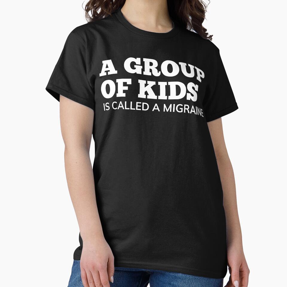 A Group Of Kids Is Called A Migraine. Funny Mom Life and Parenting Quote. White. by That Cheeky Tee