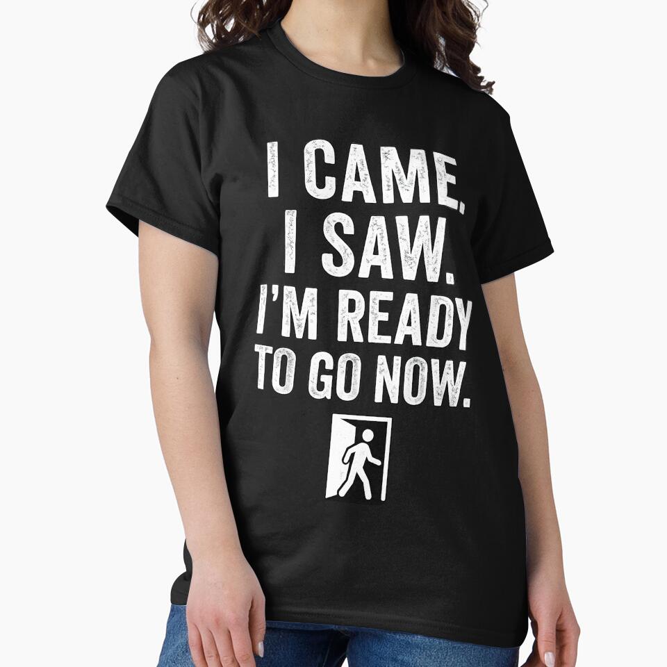 I Came I Saw Ready To Go Now Funny Introvert by ucedamarcelo