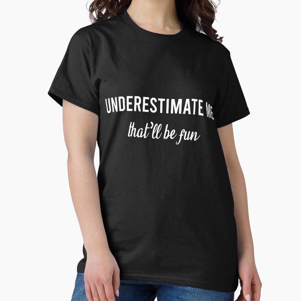 underestimate me that'll be fun quote meme funny sarcastic apparel by khalidelk