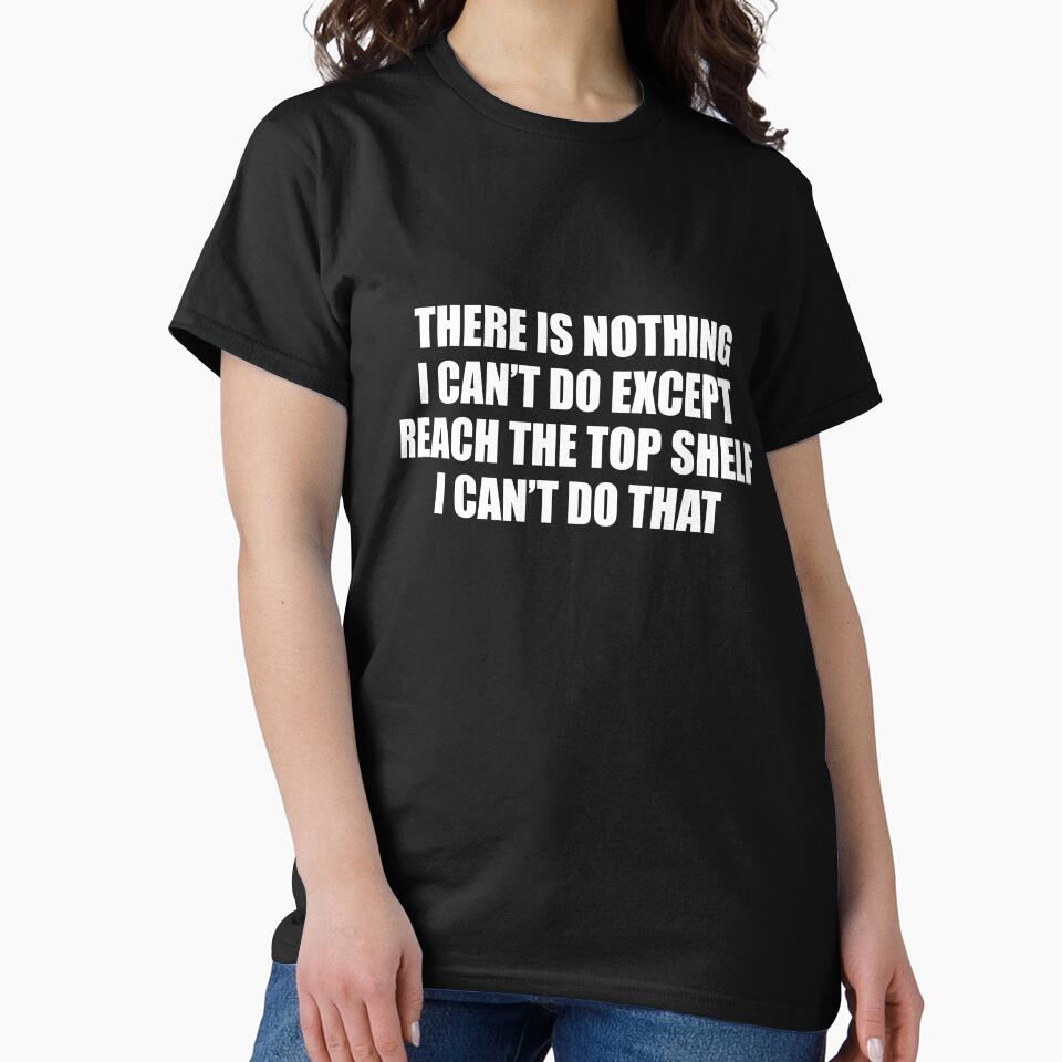 There Is Nothing I Can't Do Except Reach The Top Shelf, sarcastic married shirt by T-DESIGNEDZ
