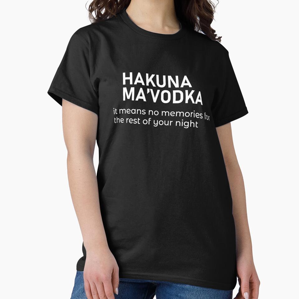 HAKUNA MA'VODKA it means no memories for the rest of your nights - Funny dark humor t-shirts for Vodka lovers lovers by WarpText