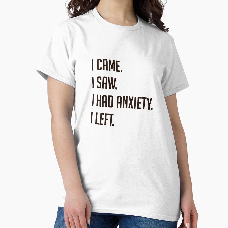 Came I Saw I Had Anxiety I Left Funny Introvert Quote by MYNDesigns