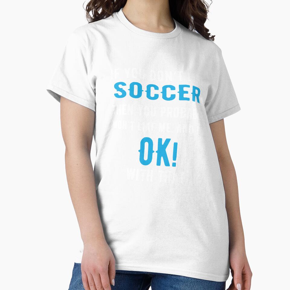 If you Dont Like Soccer then you Probably won't Like me by TendyTees