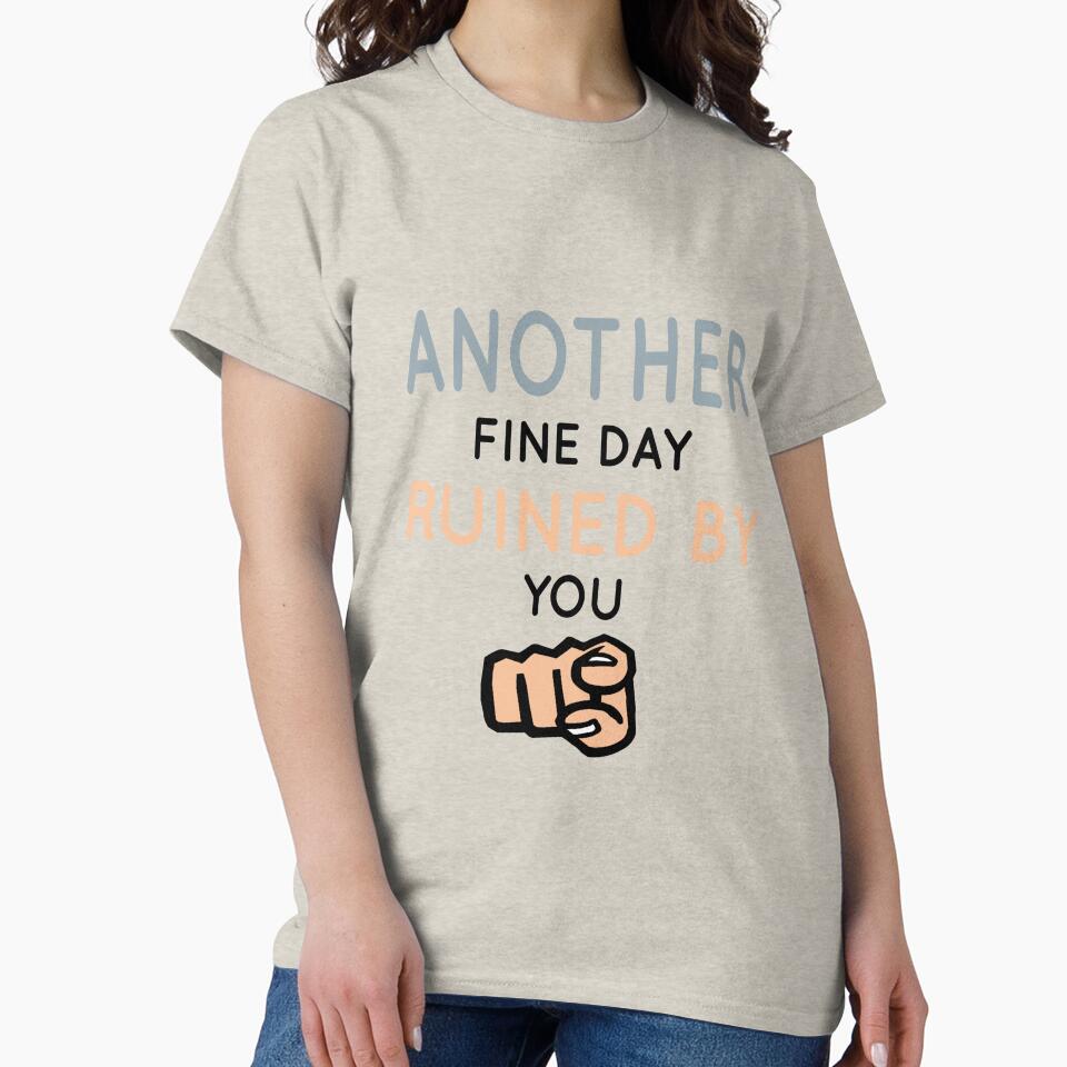 Another Fine Day Ruined By You Essential T-Shirt by tangershop1
