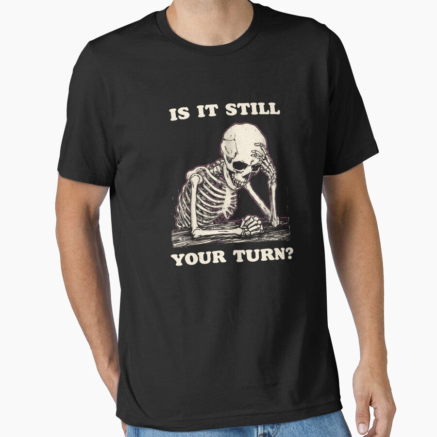 Is It Still Your Turn Funny Skeleton Quote Meme by AMICO77