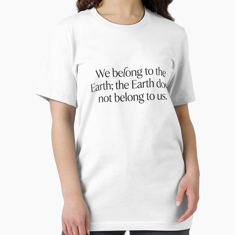 We Belong to the Earth the Earth Does Not Belong to Us | Nature Quote Typography Environmental by MyTeeSh