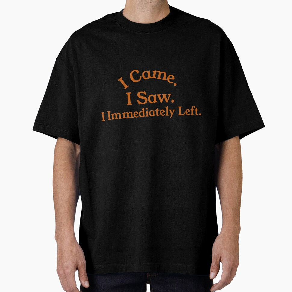 I Came. I Saw. I Immediately Left. by CharsTeeParty