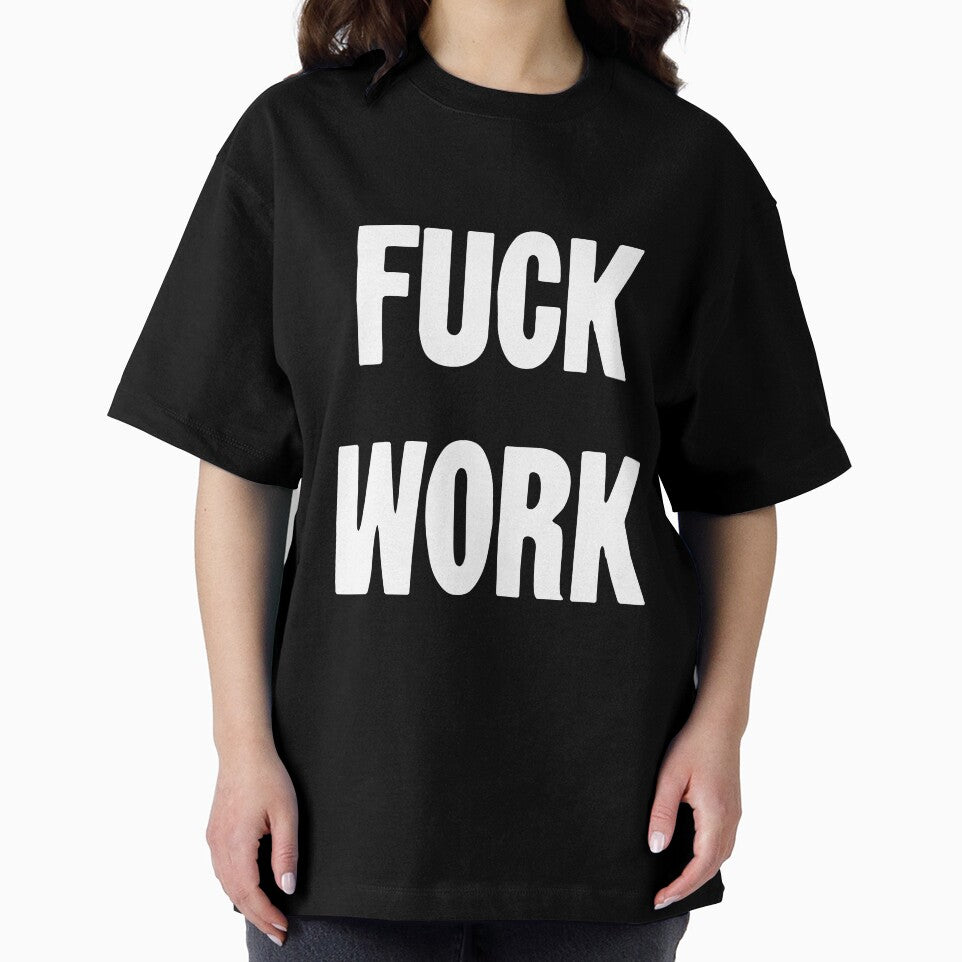Fuck Work by Good-Looking Corpse