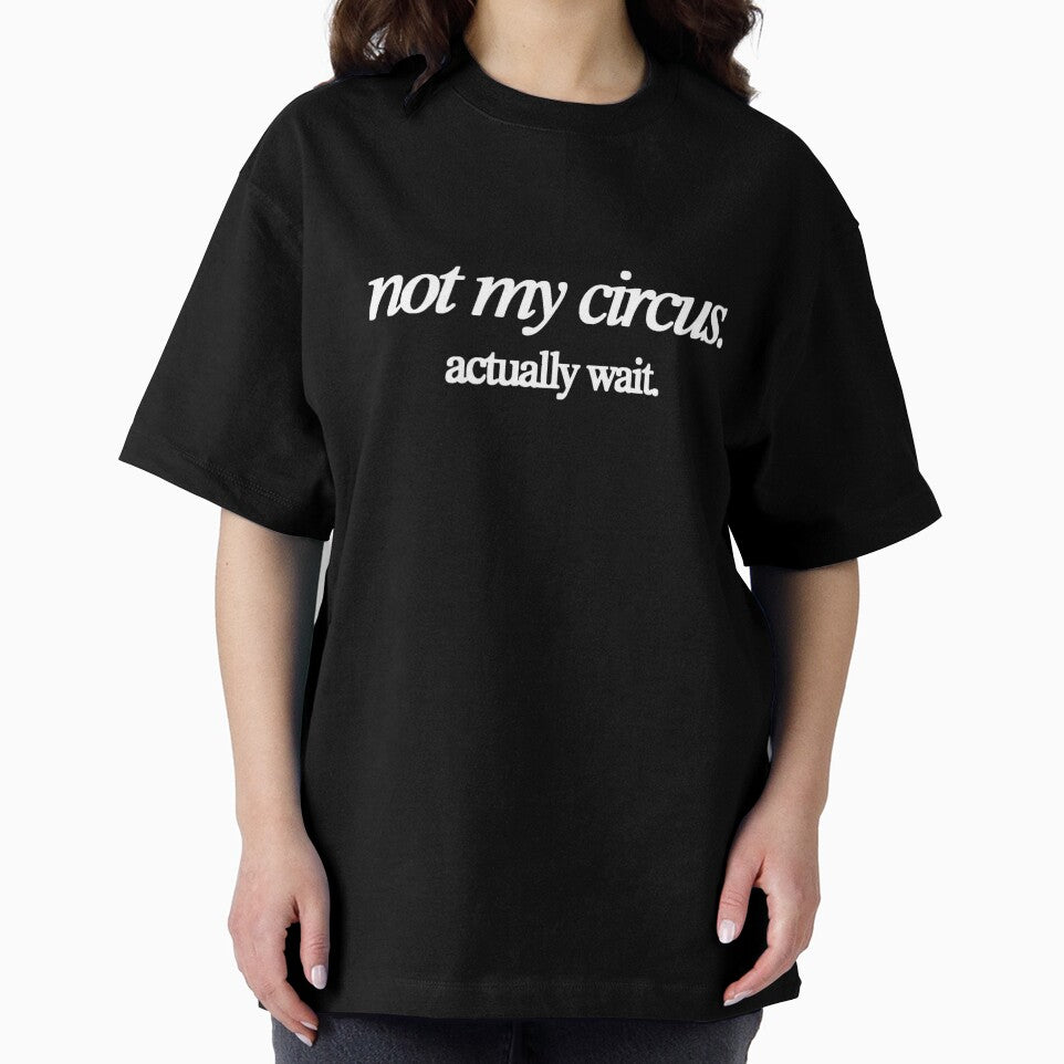 Not My Circus Actually Wait Funny Sarcastic Involvement T-Shirt by nancysdaughter