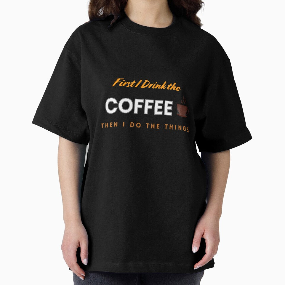 Funny First I Drink The Coffee Then I Do The Things T-Shirt. by MNX