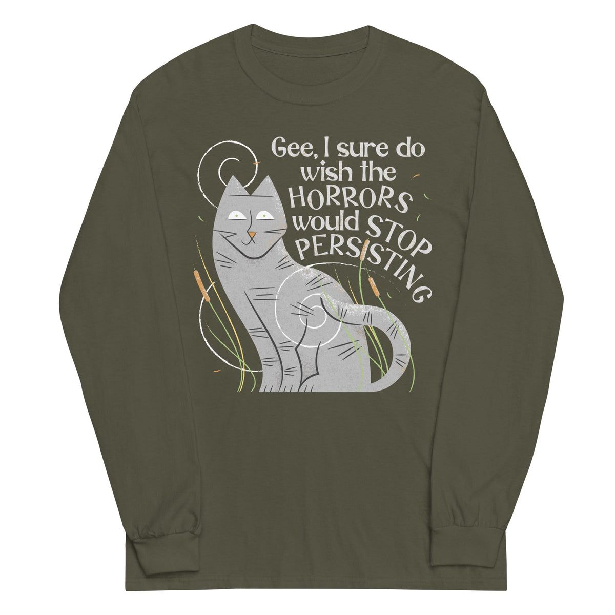 I Sure Do Wish The Horrors Would Stop Persisting Unisex Long Sleeve Tee