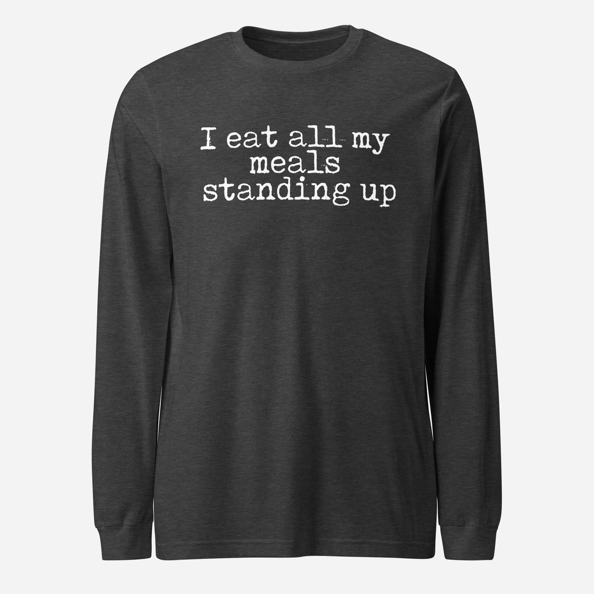 I Eat My Meals Standing Up Unisex