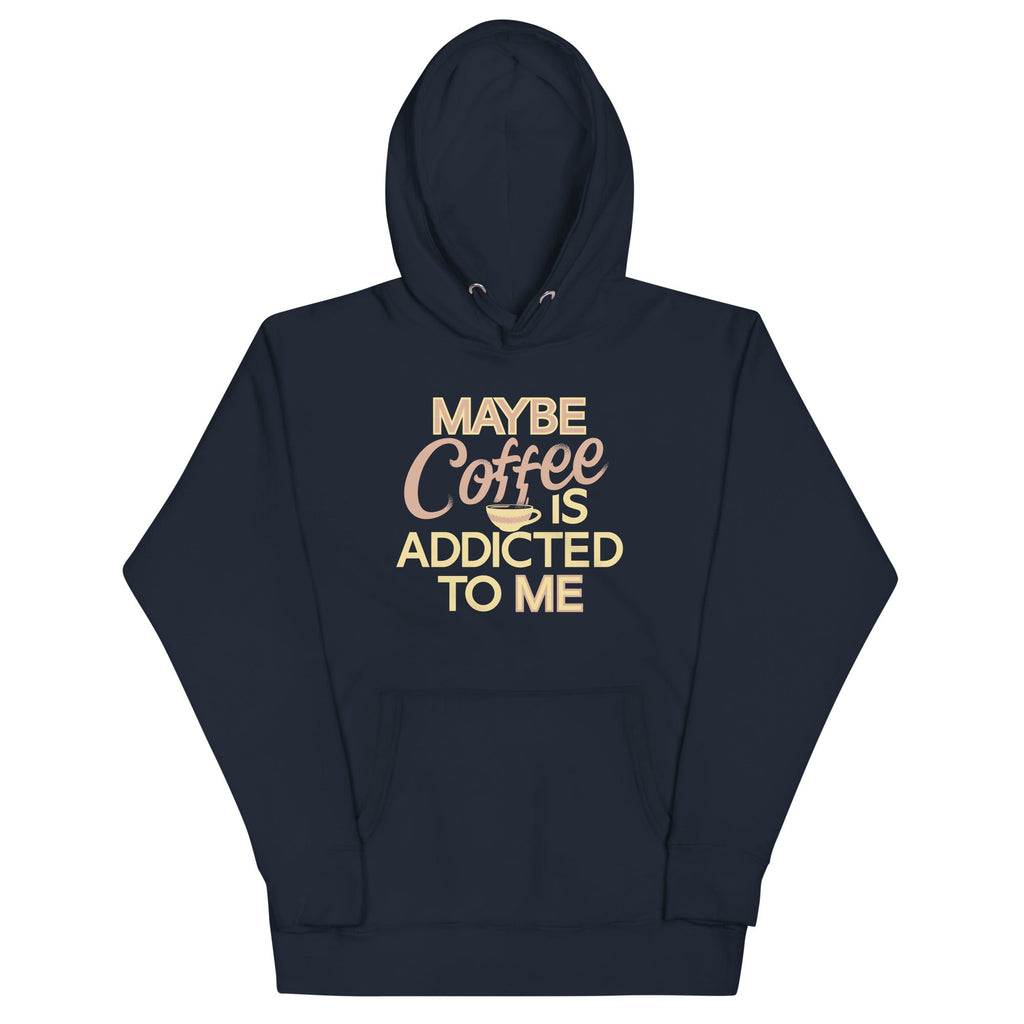Maybe Coffee Is Addicted To Me Unisex