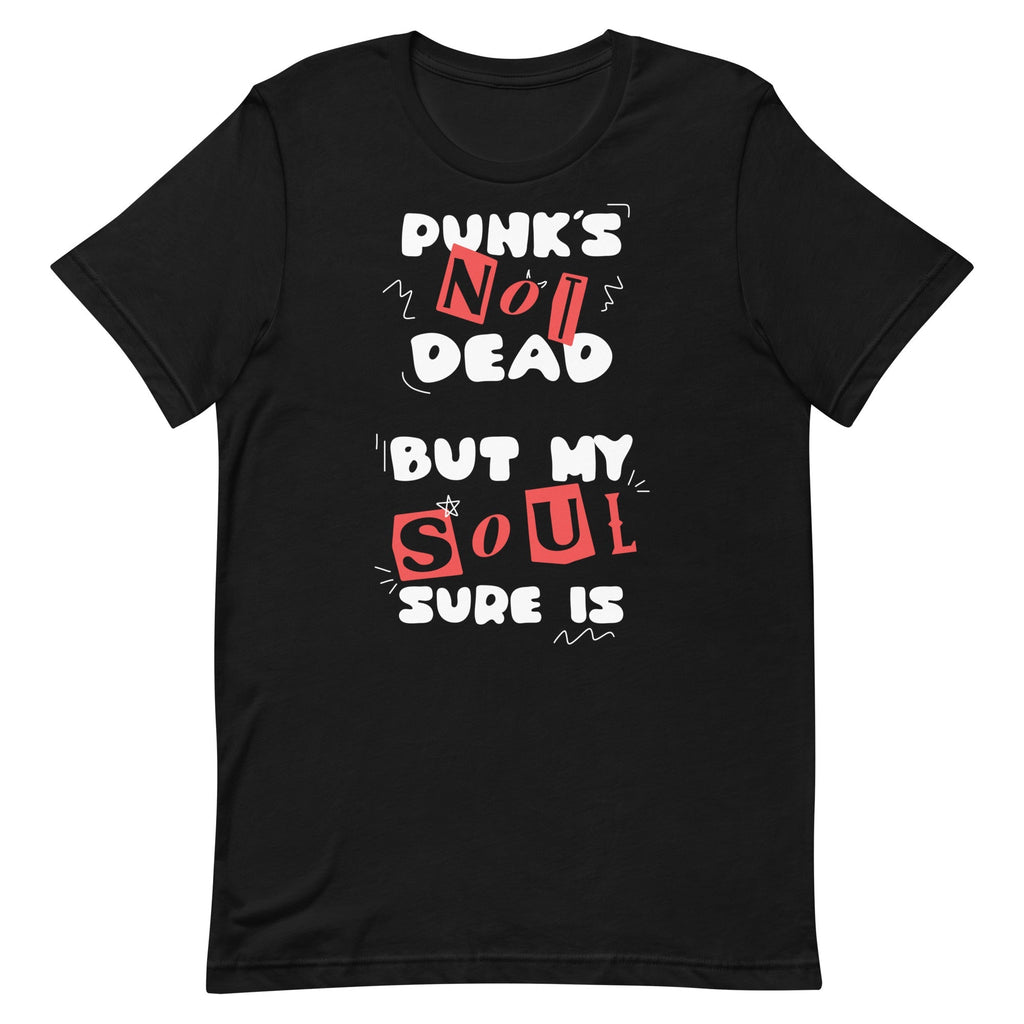 Punk's Not Dead But My Soul Sure Is Unisex
