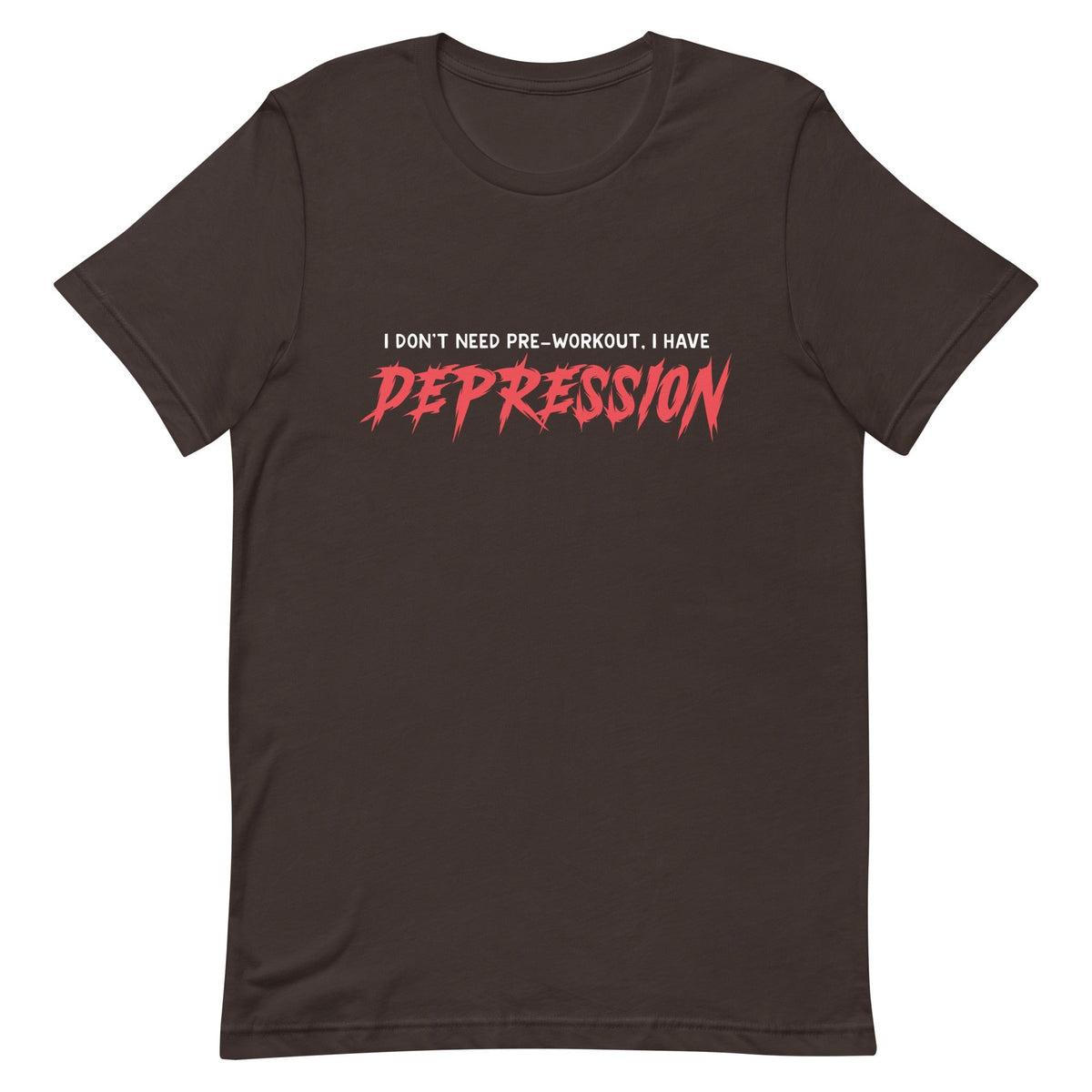 I Don't Need Pre-Workout I Have Depression Unisex