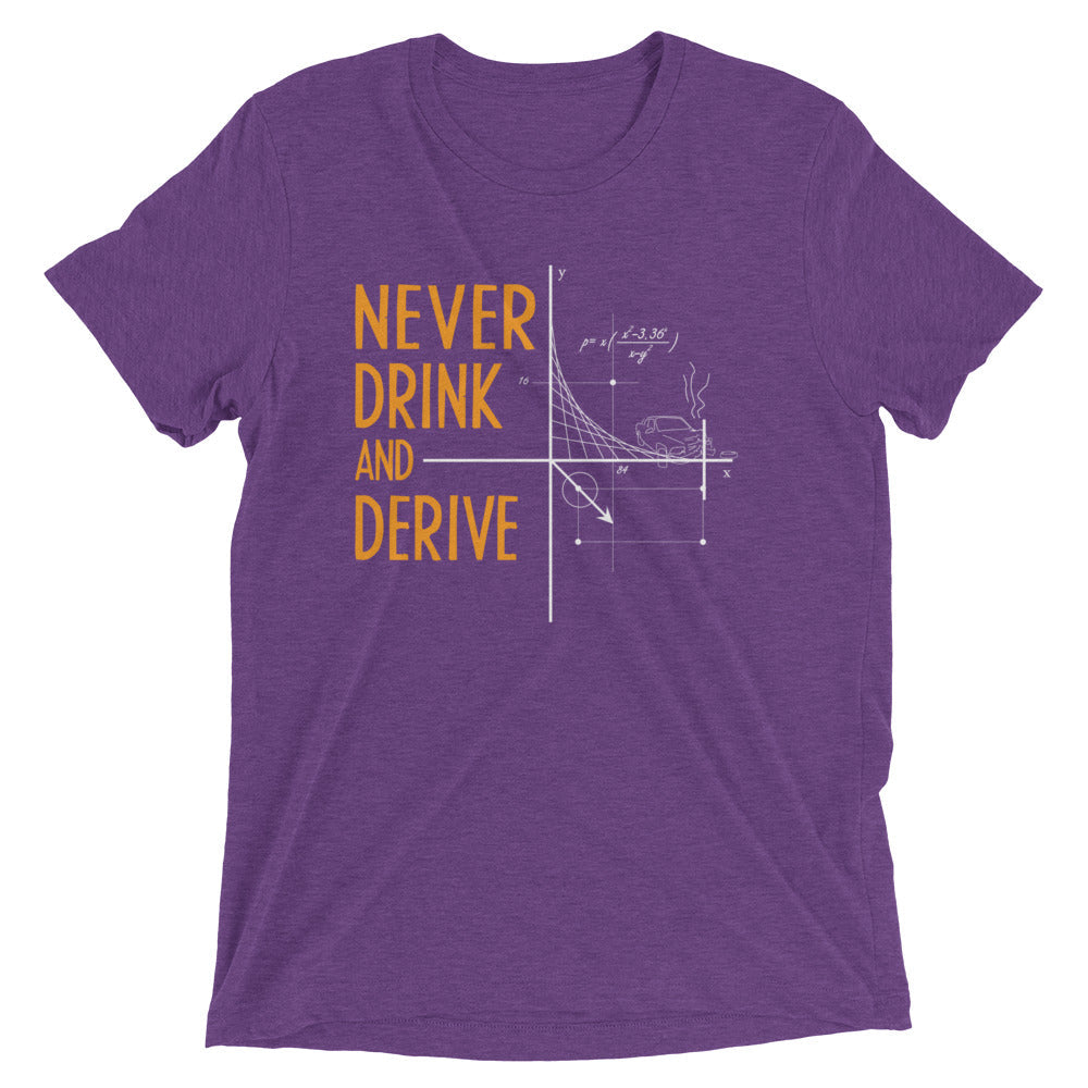 Never Drink and Derive Men's Tri-Blend Tee