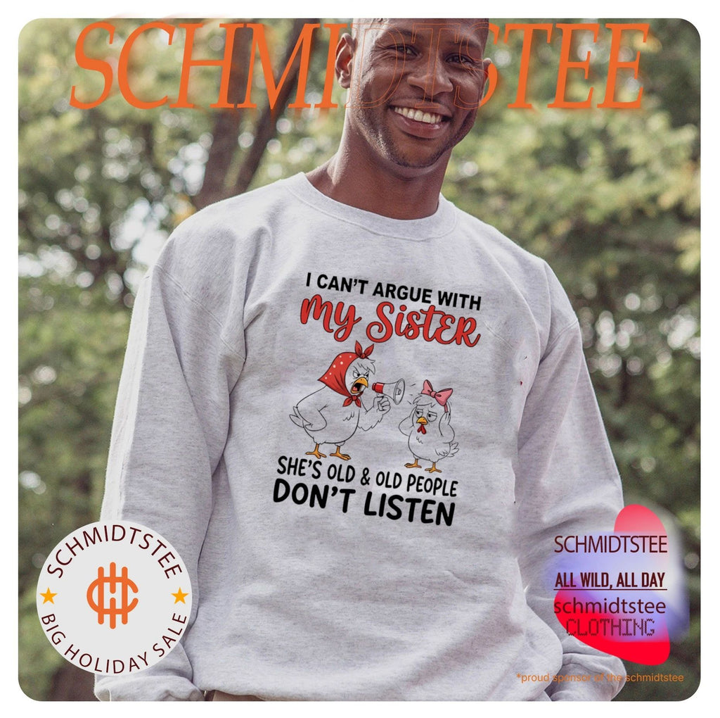 Chicken I can’t argue with my sister she’s old & old people don’t listen shirt