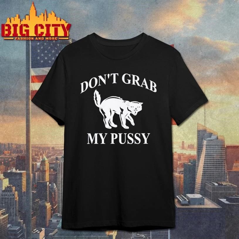 Don’t Grab My Pussy Shirt
