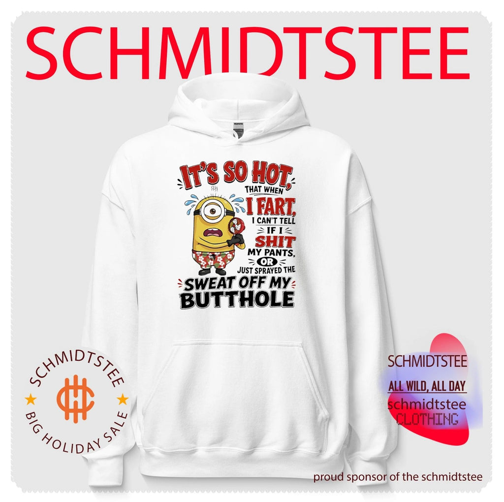 Minion it’s so hot that when I fart I can’t tell if I shit my pants or just sprayed the sweat off my butthole shirt