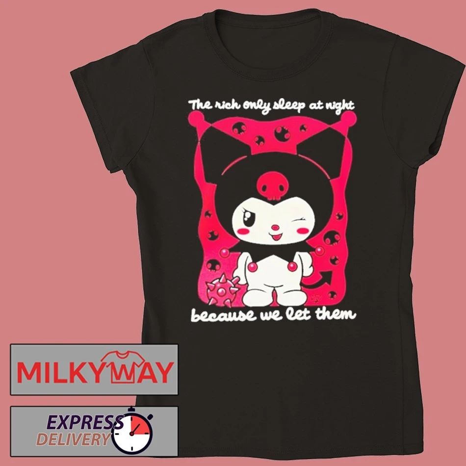 The Rich Only Sleep At Night Because We Let Them Kuromi Unisex T Shirt