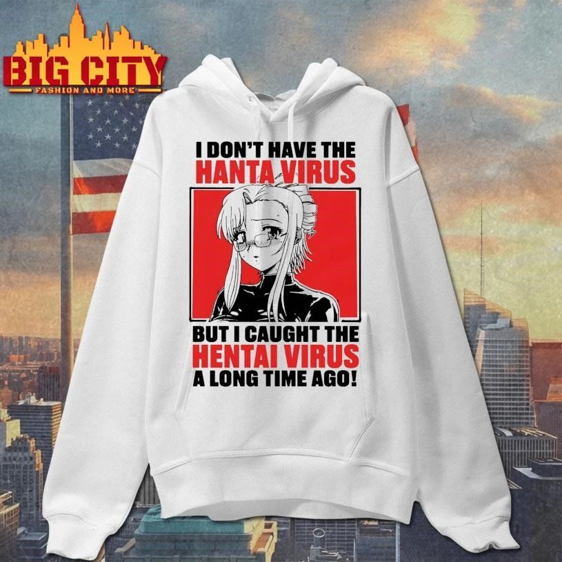I Don’t Have The Hanta Virus But I Caught The Hentai Virus A Long Time Ago Shirt