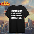 Impending Global Pandemic Quick Somebody Finger Me Shirt