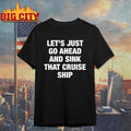 Let’s Just Go Ahead And Sink That Cruise Ship Shirt
