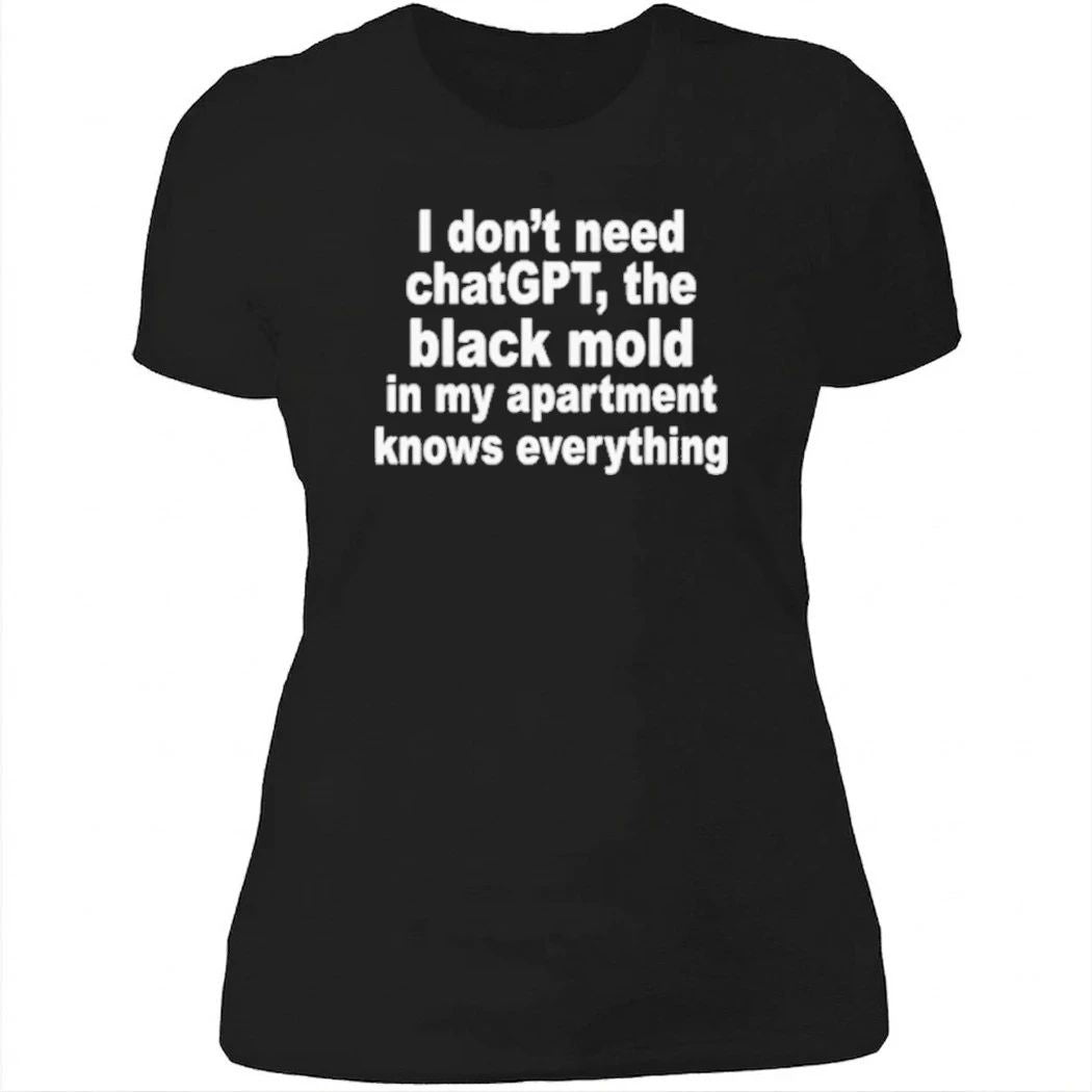 I Don’t Need ChatGPT. The Black Mold In My Apartment Knows Everything Shirt