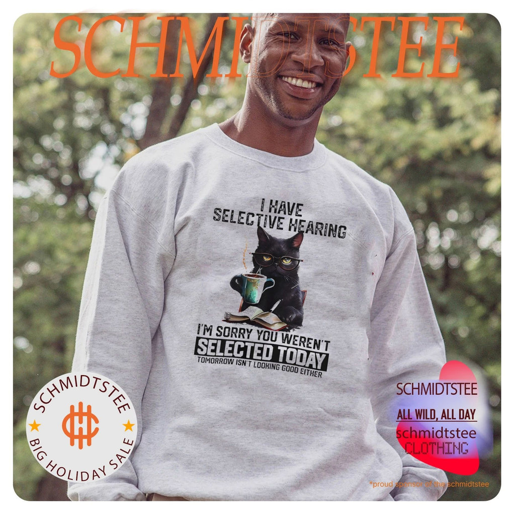 Cat I have selective hearing I’m sorry you weren’t selected today tomorrow isn’t looking good either shirt