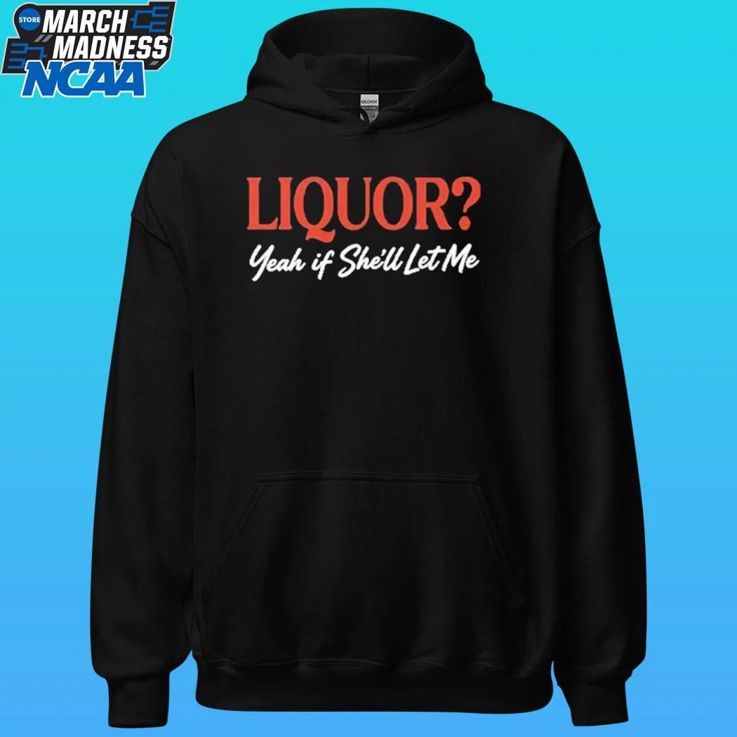 Liquor Yeah If She’ll Let Me Shirt