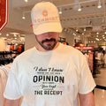 I Don’t Know Where You Got Your Opinion but I Hope You Kept the Receipt shirt