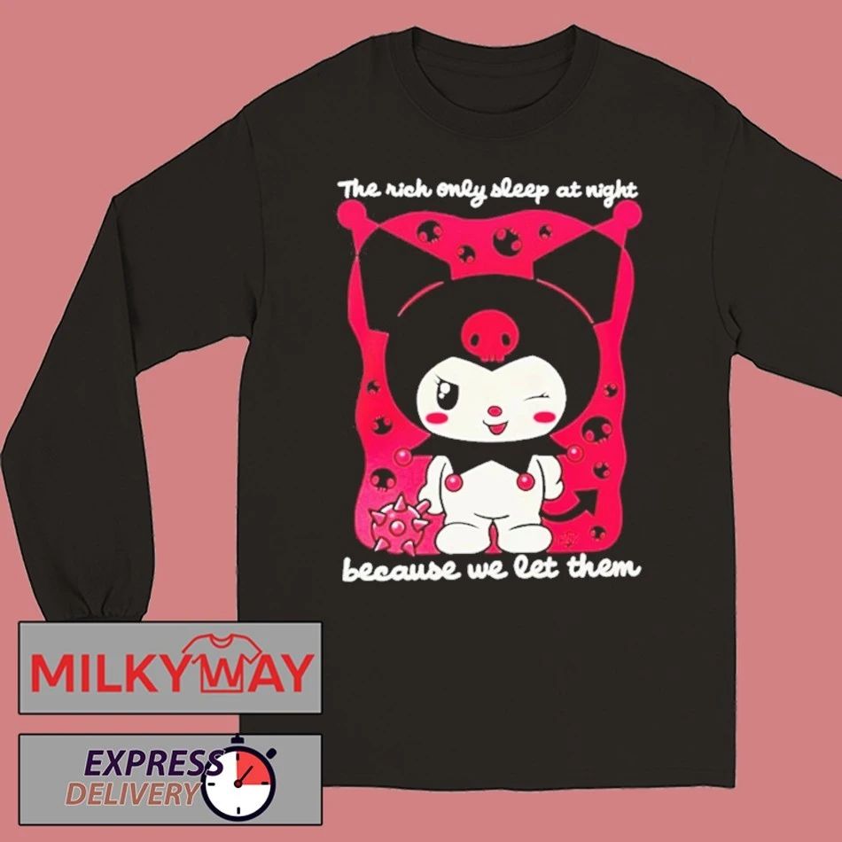 The Rich Only Sleep At Night Because We Let Them Kuromi Unisex T Shirt