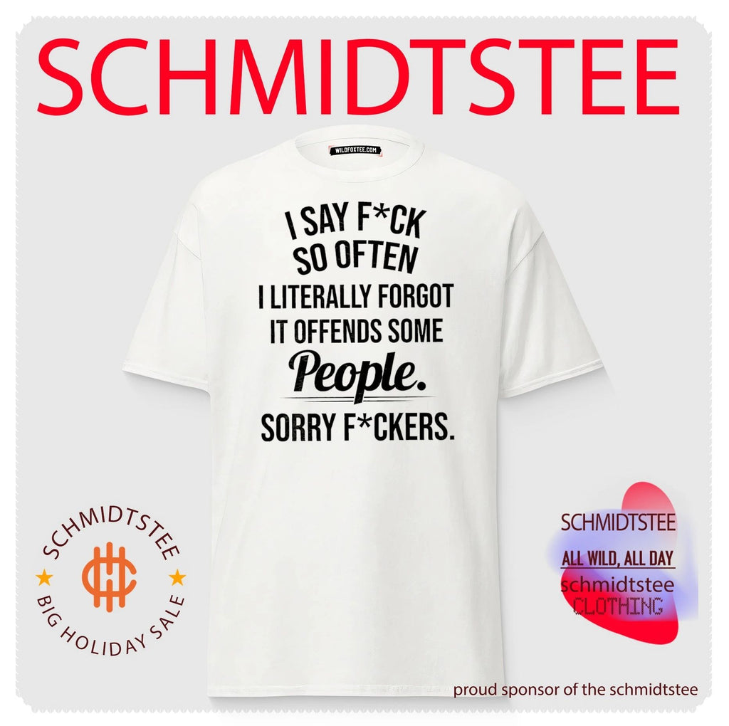 I say fuck so often I literally forgot if offends some people sorry fuckers shirt