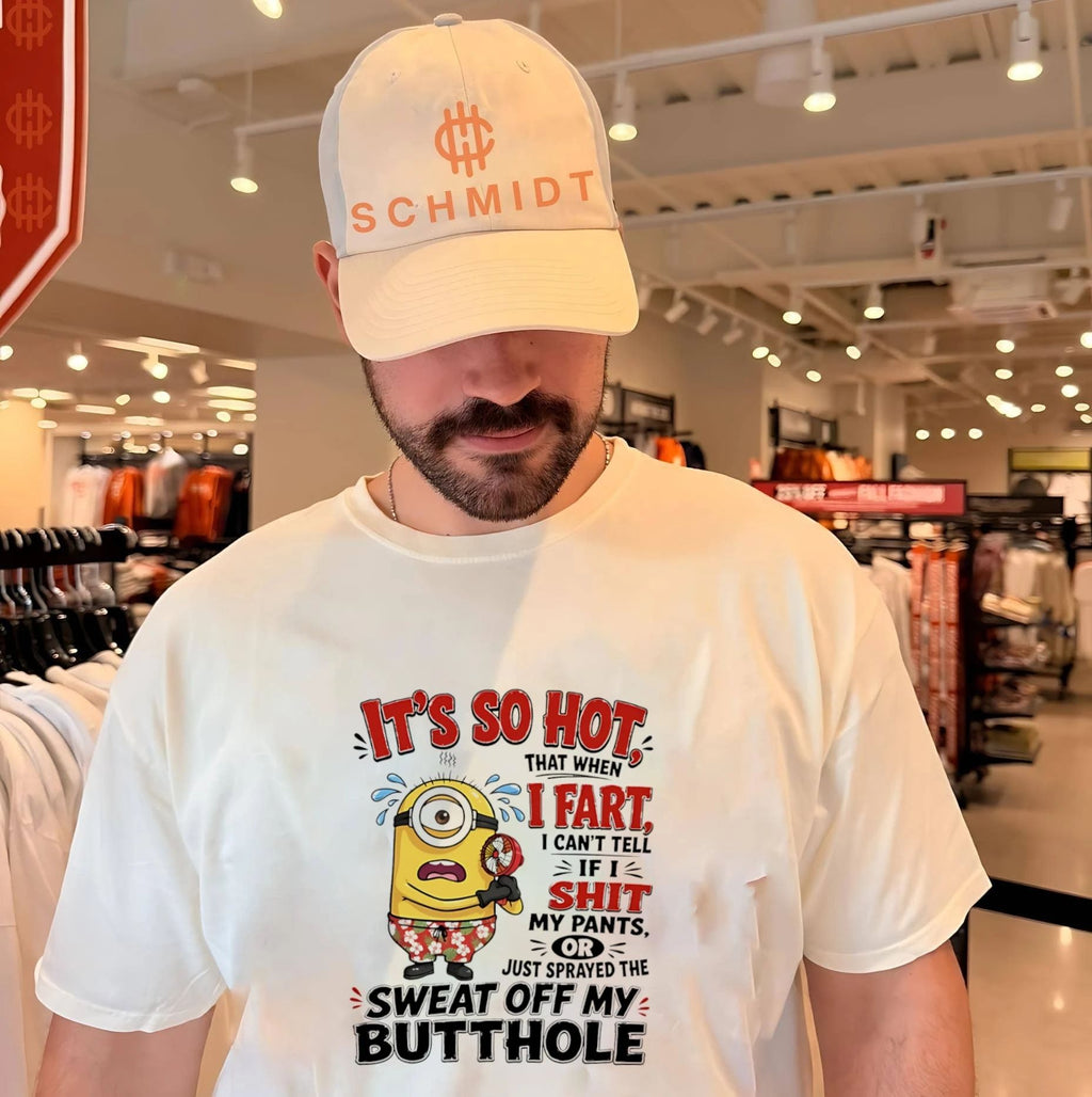 Minion it’s so hot that when I fart I can’t tell if I shit my pants or just sprayed the sweat off my butthole shirt