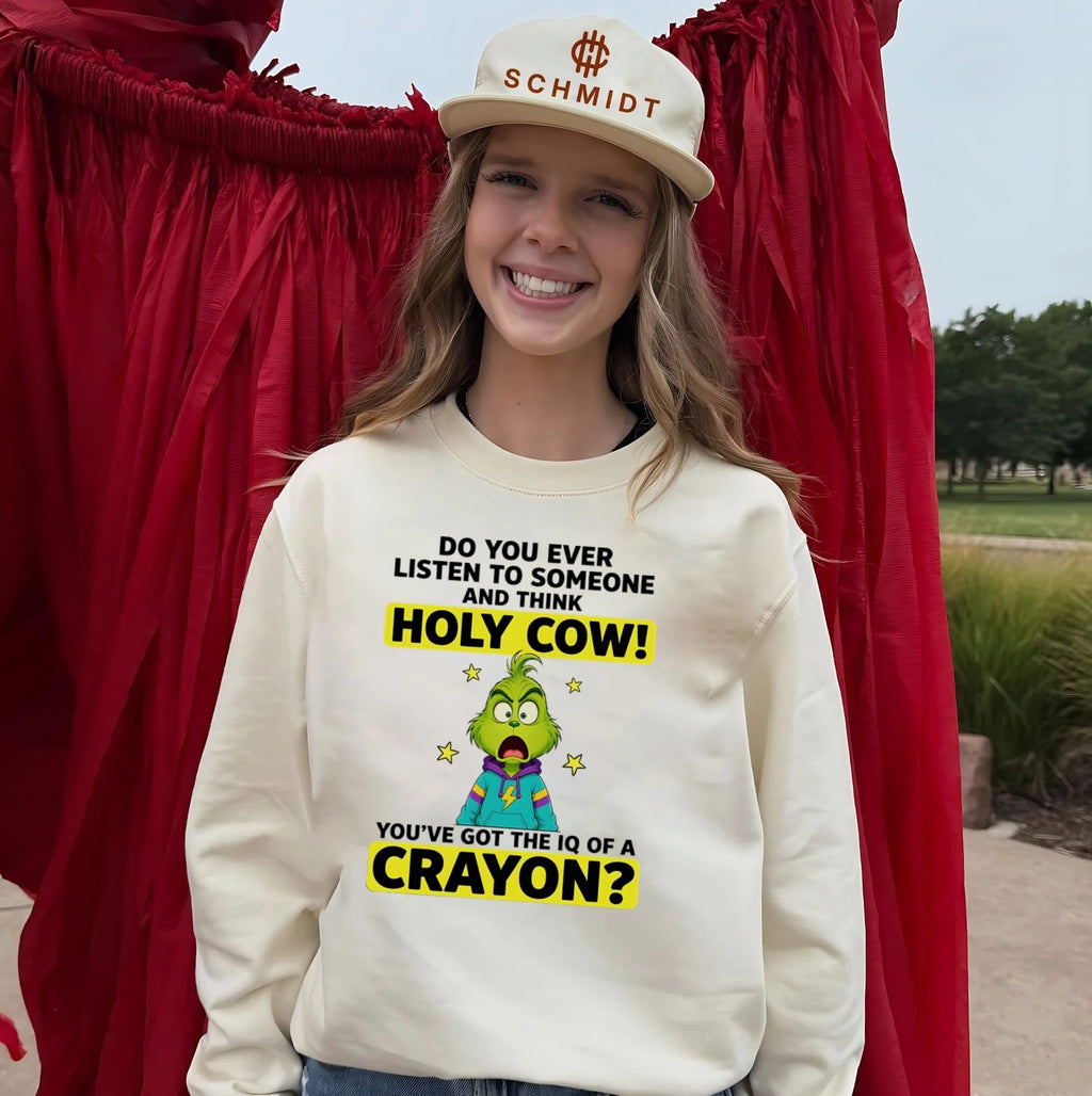Grinch do you ever listen to someone and think holy cow you’ve got the IQ of a crayon shirt