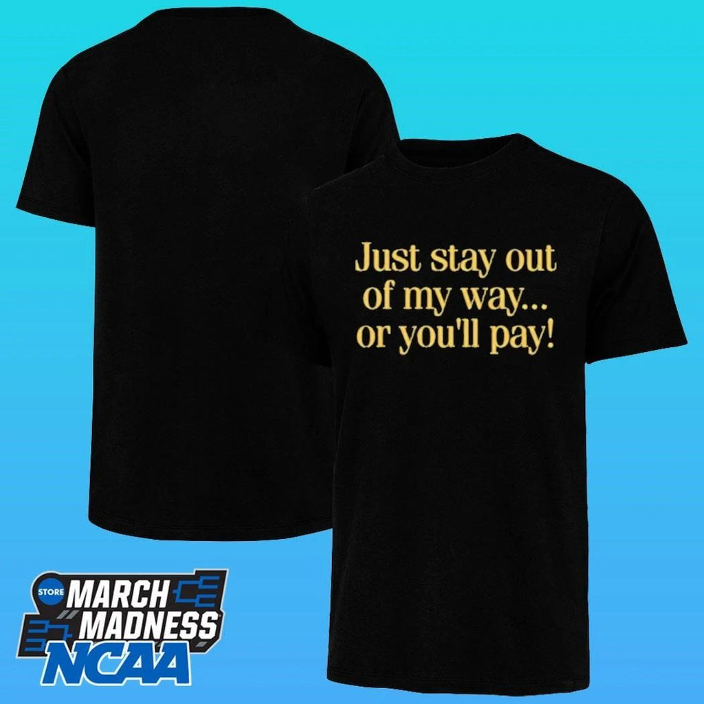 Just Stay Out Of My Way Or You’ll Pay Shirt