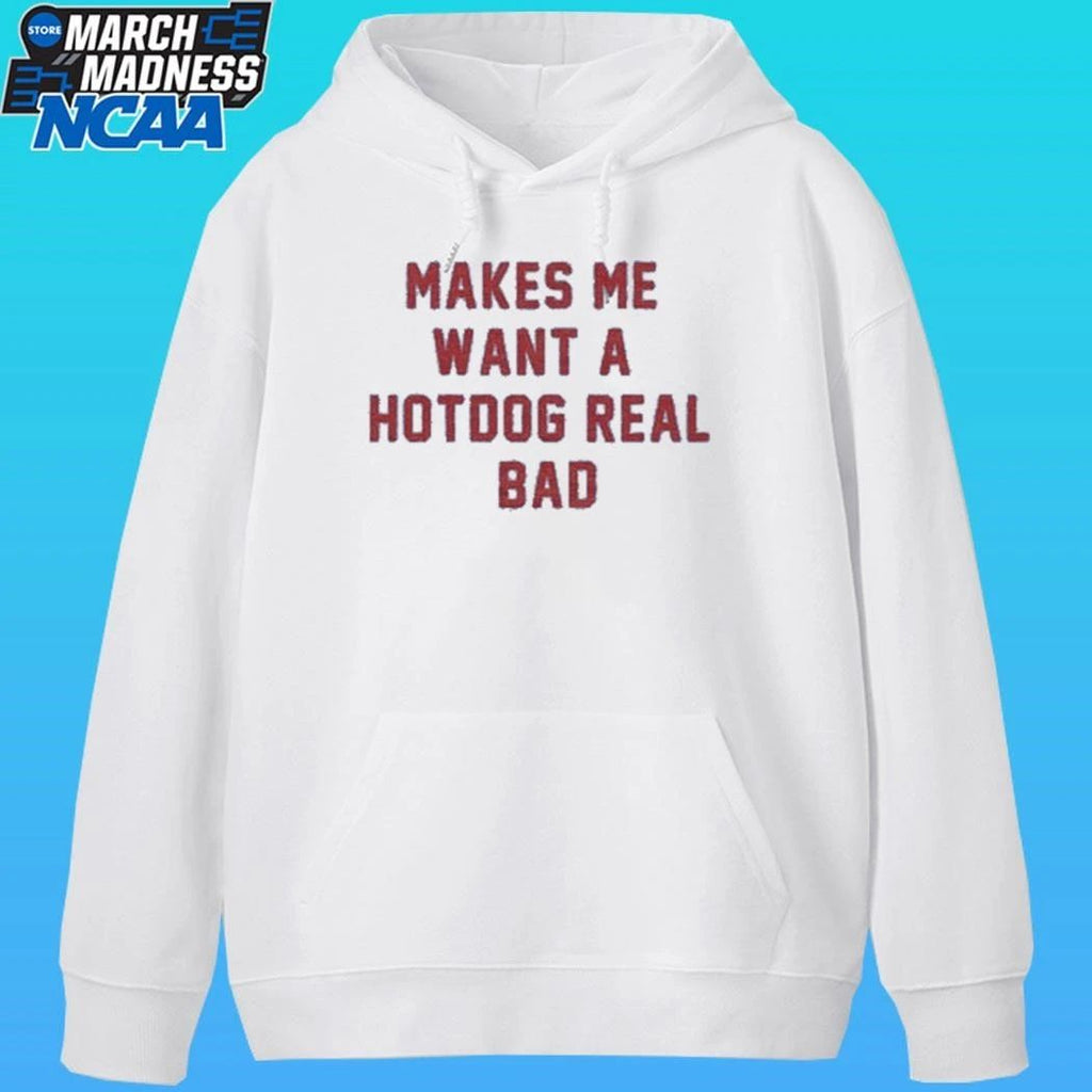 Makes Me Want A Hot Dog Real Bad Shirt