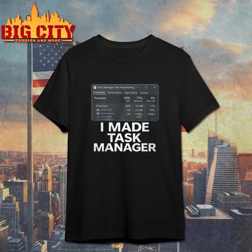 Original I Made Task Manager Shirt