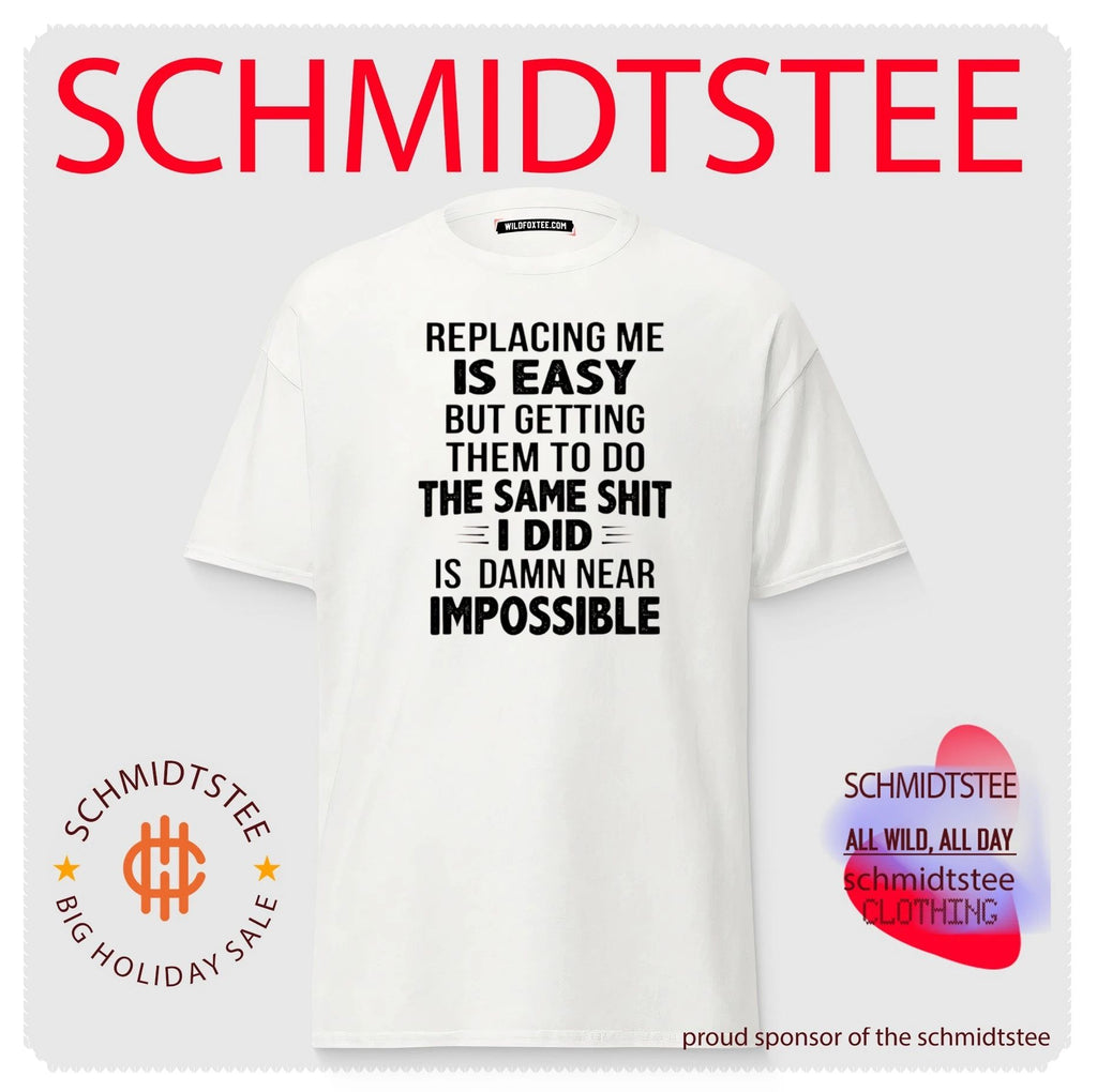 Replacing Me Is Easy but Getting Them to Do the Same Shit Is Damn Near Impossible shirt