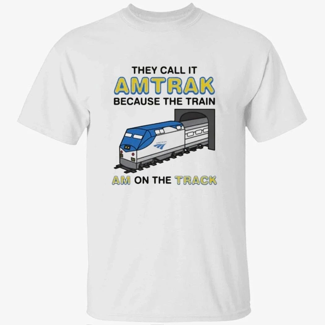 They Call It Name Because The Train Am On The Track Shirt