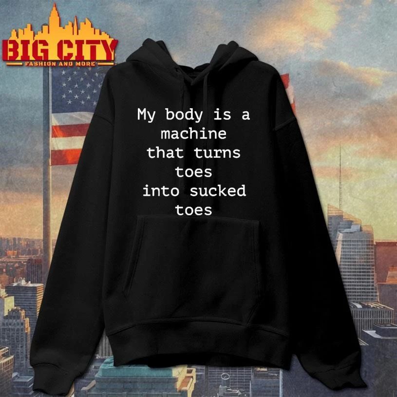 My Body Is A Machine That Turns Toes Into Sucked Toes Shirt