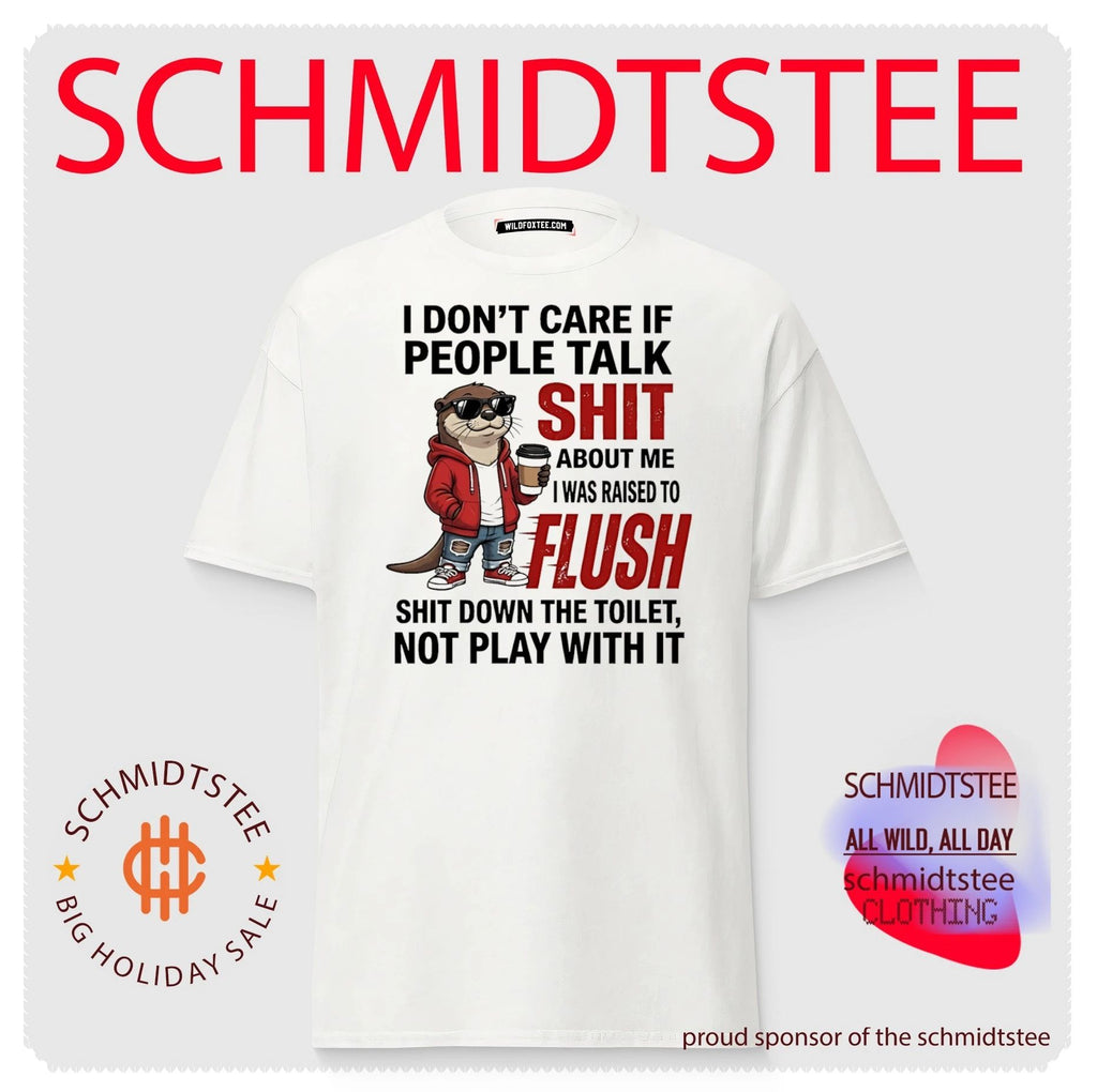 Otter I don’t care if people talk shit about me I was raised to flush shit down the toilet not play with it shirt