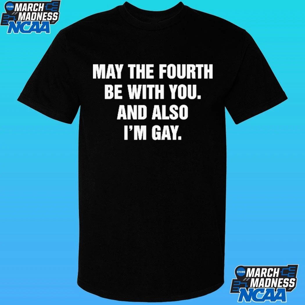 May The Fourth Be With You And Also I’m Gay Shirt