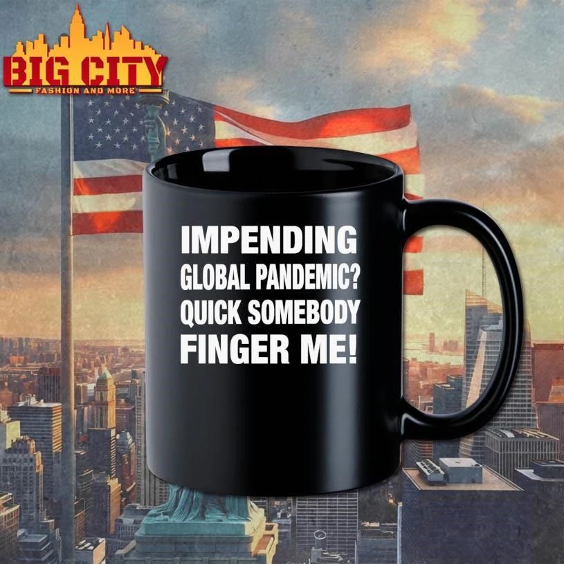Impending Global Pandemic Quick Somebody Finger Me Shirt