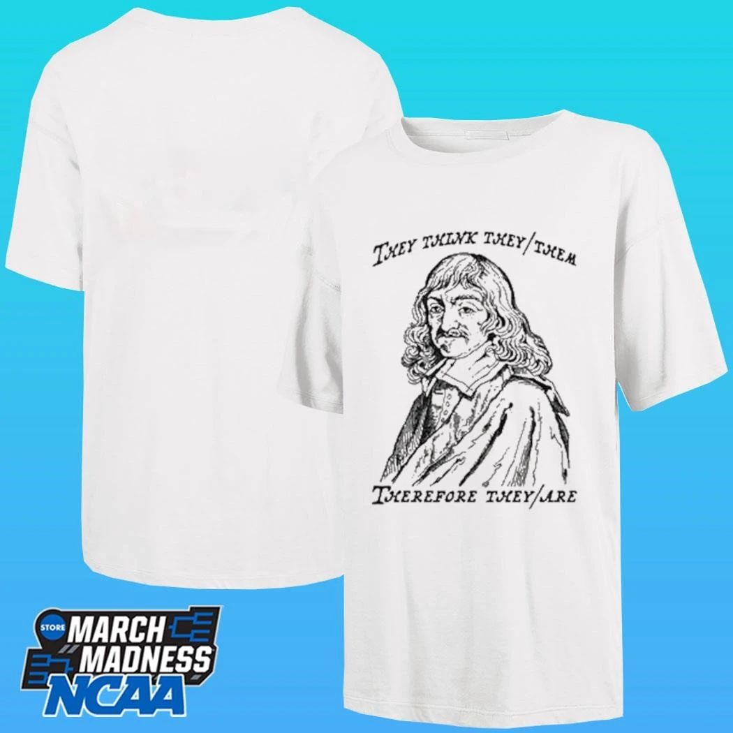 They Think They Them Therefore They Are Shirt