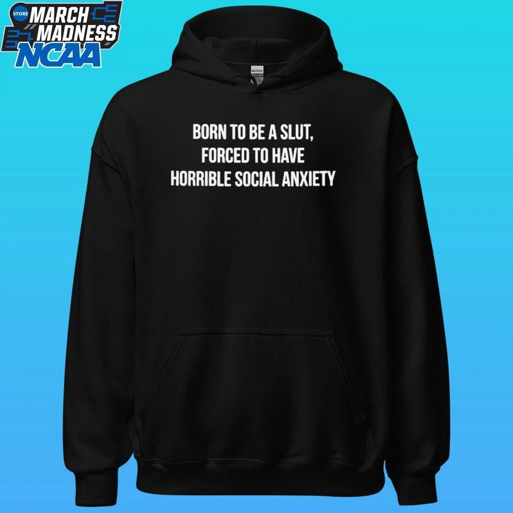 Born To Be A Slut Forced To Have Horrible Social Anxiety Shirt