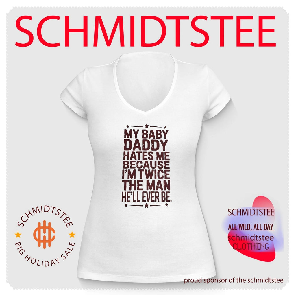 My baby daddy hates me because I’m twice the man he’ll ever be shirt