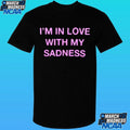 I’m In Love With My Sadness Shirt