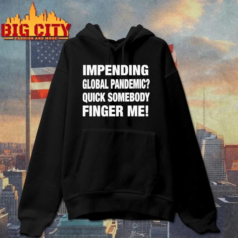 Impending Global Pandemic Quick Somebody Finger Me Shirt