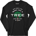 Why Don't You Make Like a Tree and Get Out of Here - Long Sleeve